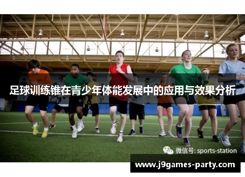 足球训练锥在青少年体能发展中的应用与效果分析
